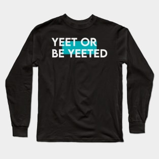 Yeet or be yeeted Long Sleeve T-Shirt